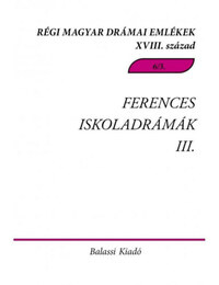 Ferences Iskoladrámák III. - Régi Magyar Drámai Emlékek XVIII. század. -  (Könyv)