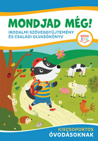 Mondjad még! - Irodalmi szöveggyűjtemény és családi olvasókönyv - kiscsoportos óvodásoknak -  (Könyv)