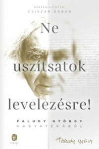 Faludy György: Ne uszítsatok levelezésre! - Faludy György hagyatékából -  (Könyv)