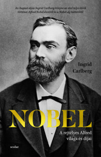 Ingrid Carlberg: Nobel - A rejtélyes Alfred világa és díjai -  (Könyv)