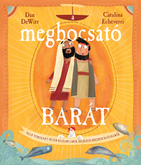 Dan DeWitt: A megbocsátó barát - Igaz történet Péter kudarcáról és Jézus megbocsátásáról -  (Könyv)