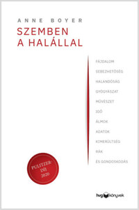 Anne Boyer: Szemben a halállal - Fájdalom, sebezhetőség, halandóság, gyógyászat, művészet, idő, álmok, adatok, kimerültség, rák és gondoskodás -  (Könyv)