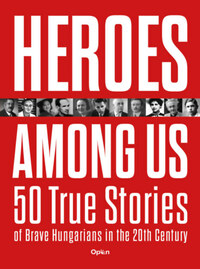 Heroes Among Us - 50 True Stories of Brave Hungarians in the 20th Century -  (Könyv)