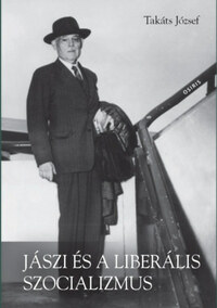 Takáts József: Jászi és a liberális szocializmus - Eszmetörténeti tanulmányok -  (Könyv)