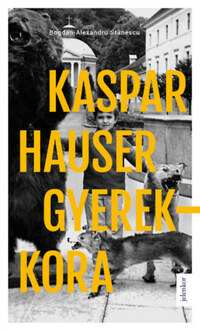 Bogdan-Alexandru Stanescu: Kaspar Hauser gyerekkora -  (Könyv)