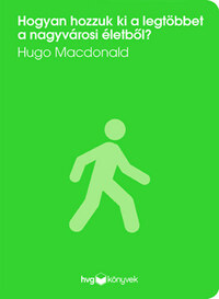 Hugo Macdonald: Hogyan hozzuk ki a legtöbbet a nagyvárosi életből? -  (Könyv)