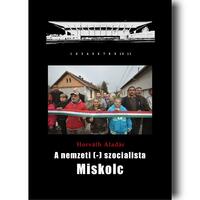 Horváth Aladár: A nemzeti (-) szocialista Miskolc - The National (-) Socialist Miskolc -  (Könyv)