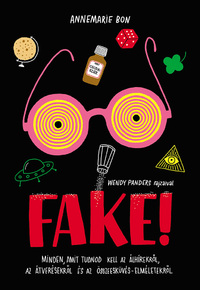 Annemarie Bon: Fake! - Minden, amit tudnod kell az álhírekről, az átverésekről és az összeesküvés-elméletekről -  (Könyv)