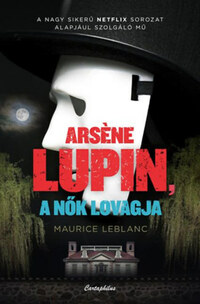 Maurice Leblanc: Arsene Lupin, a nők lovagja -  (Könyv)