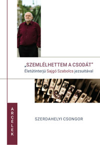 Szerdahelyi Csongor: Szemlélhettem a csodát - Életinterjú Sajgó Szabolcs jezsuitával -  (Könyv)