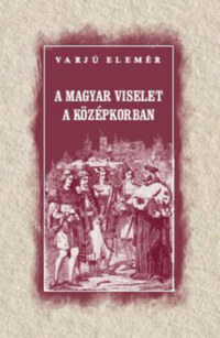 Varjú Elemér: A magyar viselet a középkorban -  (Könyv)