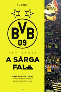 Uli Hesse: Így épült a Sárga Fal - A Borussia Dortmund hihetetlen felemelkedése és kulturális jelentősége -  (Könyv)