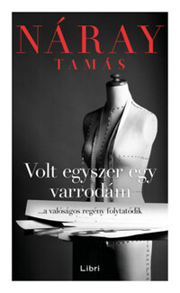 Náray Tamás: Volt egyszer egy varrodám - ...a valóságos regény folytatódik -  (Könyv)