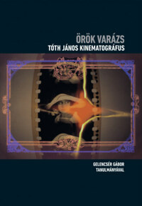 Gelencsér Gábor: Örök varázs - Tóth János kinematográfus - Cd melléklettel -  (Könyv)