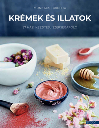 Munkácsi Brigitta: Krémek és illatok - 57 házi készítésű szépségápoló -  (Könyv)