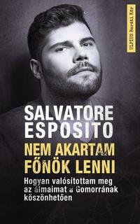 Salvatore Esposito: Nem akartam főnök lenni - Hogyan valósítottam meg az álmaimat a Gomorrának köszönhetően -  (Könyv)