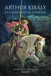 Roger Lancelyn Greeen: Arthur király és a Kerekasztal lovagjai -  (Könyv)