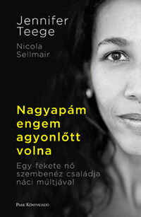 Jennifer Teege, Nikola Sellmair: Nagyapám engem agyonlőtt volna - Egy fekete nő szembenéz családja náci múltjával -  (Könyv)