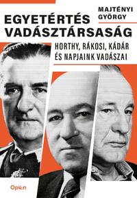 Majtényi György: Egyetértés vadásztársaság - Horthy, Rákosi, Kádár és napjaink vadászai -  (Könyv)