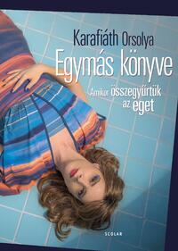Karafiáth Orsolya: Egymás könyve - Amikor összegyűrtük az eget -  (Könyv)