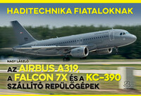 Nagy László: Az Airbus A319, a Falcon 7X és a KC-390 szállító repülőgépek - Haditechnika Fiataloknak -  (Könyv)