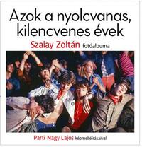 Szalay Zoltán, Parti Nagy Lajos: Azok a nyolcvanas, kilencvenes évek -  (Könyv)