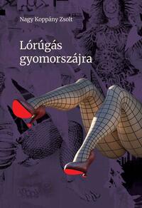 Nagy Koppány Zsolt: Lórúgás gyomorszájra -  (Könyv)