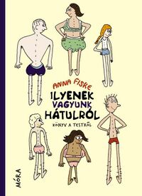 Anna Fiske: Ilyenek vagyunk hátulról - Könyv a testről -  (Könyv)
