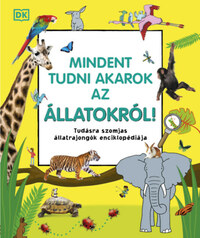 Mindent tudni akarok az állatokról! - Tudásra szomjas állatrajongók enciklopédiája -  (Könyv)
