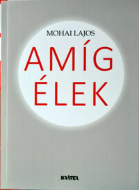 Mohai Lajos: Amíg élek -  (Könyv)