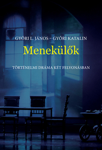 Győri L. János, Győri Katalin: Menekülők - Történelmi dráma két felvonásban -  (Könyv)