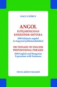 Angol elöljárószavas kifejezések szótára - 2080 kifejezés angolul és magyarul példamondatokkal -  (Könyv)