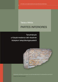 Takács Miklós: Partes inferiores - Tanulmányok a Kárpát-medence déli részének középkori településrégészetéről -  (Könyv)