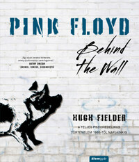 Hugh Fielder: Pink Floyd - Behind The Wall - A teljes pszichedelikus történelem 1965-től napjainkig -  (Könyv)
