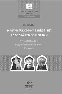 Fodor Gábor: Magyar tudomány és régészet az Oszmán Birodalomban - A Konstantinápolyi Magyar Tudományos Intézet története -  (Könyv)