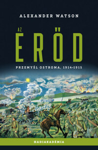 Alexander Watson: Az erőd - Przemysl ostroma, 1914-1915 -  (Könyv)