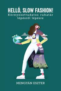 Mengyán Eszter: Helló, slow fashion! - Környezettudatos ruhatár lépésről lépésre -  (Könyv)