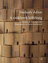 Nádasdy Ádám: A csökkenő költőiség - Tanulmányok, beszélgetések Shakespeare és Dante fordításáról -  (Könyv)