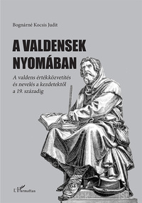 Bognárné Kocsis Judit: A valdensek nyomában - A valdens értékközvetítés és nevelés a kezdetektől a 19. századig -  (Könyv)