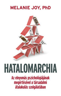 Melanie Joy Ph.d.: Hatalomarchia - Az elnyomás pszichológiájának megértésével a társadalmi átalakulás szolgálatában. -  (Könyv)