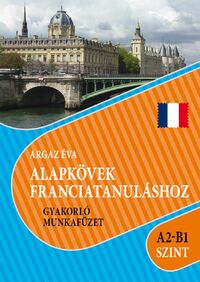 Argaz Éva: Alapkövek franciatanuláshoz A2-B1 szint - Gyakorló munkafüzet -  (Könyv)