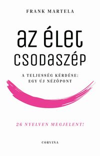 Frank Martela: Az élet csodaszép - A teljesség kérdése: Egy új nézőpont -  (Könyv)