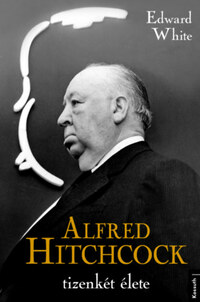 Edward White: Alfred Hitchcock tizenkét élete -  (Könyv)