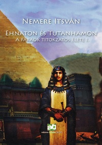 Nemere István: Ehnaton és Tutanhamon - A fáraók titokzatos élete I. -  (Könyv)