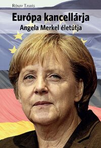 Rónay Tamás: Európa kancellárja - Angela Merkel életútja -  (Könyv)