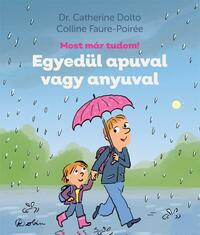 Dr. Catherine Dolto, Colline Faure-Poirée: Egyedül apuval vagy anyuval - Most már tudom! -  (Könyv)