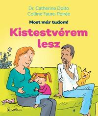 Colline Faure-Poirée, Dr. Catherine Dolto: Kistestvérem lesz - Most már tudom! -  (Könyv)
