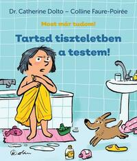 Dr. Catherine Dolto, Colline Faure-Poirée: Tartsd tiszteletben a testem! - Most már tudom! -  (Könyv)