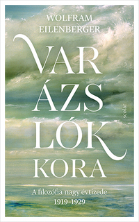 Wolfram Eilenberger: Varázslók kora - A filozófia nagy évtizede 1919-1929 -  (Könyv)