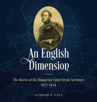 Sandor P. Vaci: An English Dimension - The diaries of the Hungarian Count István Széchenyi 1832-1834 -  (Könyv)